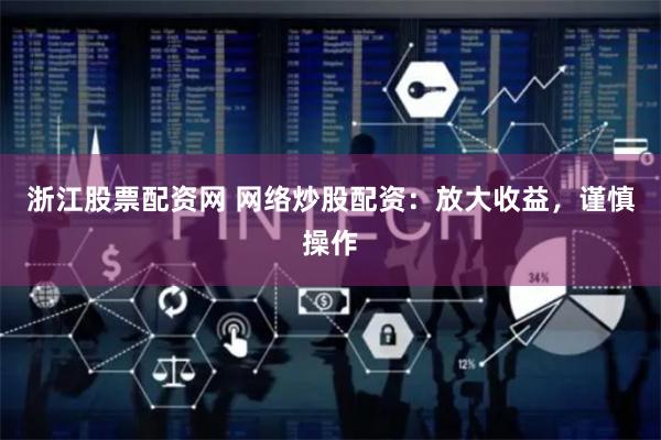 浙江股票配资网 网络炒股配资：放大收益，谨慎操作