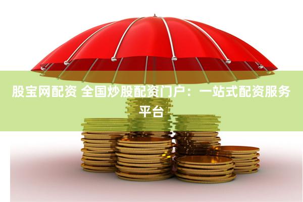 股宝网配资 全国炒股配资门户：一站式配资服务平台